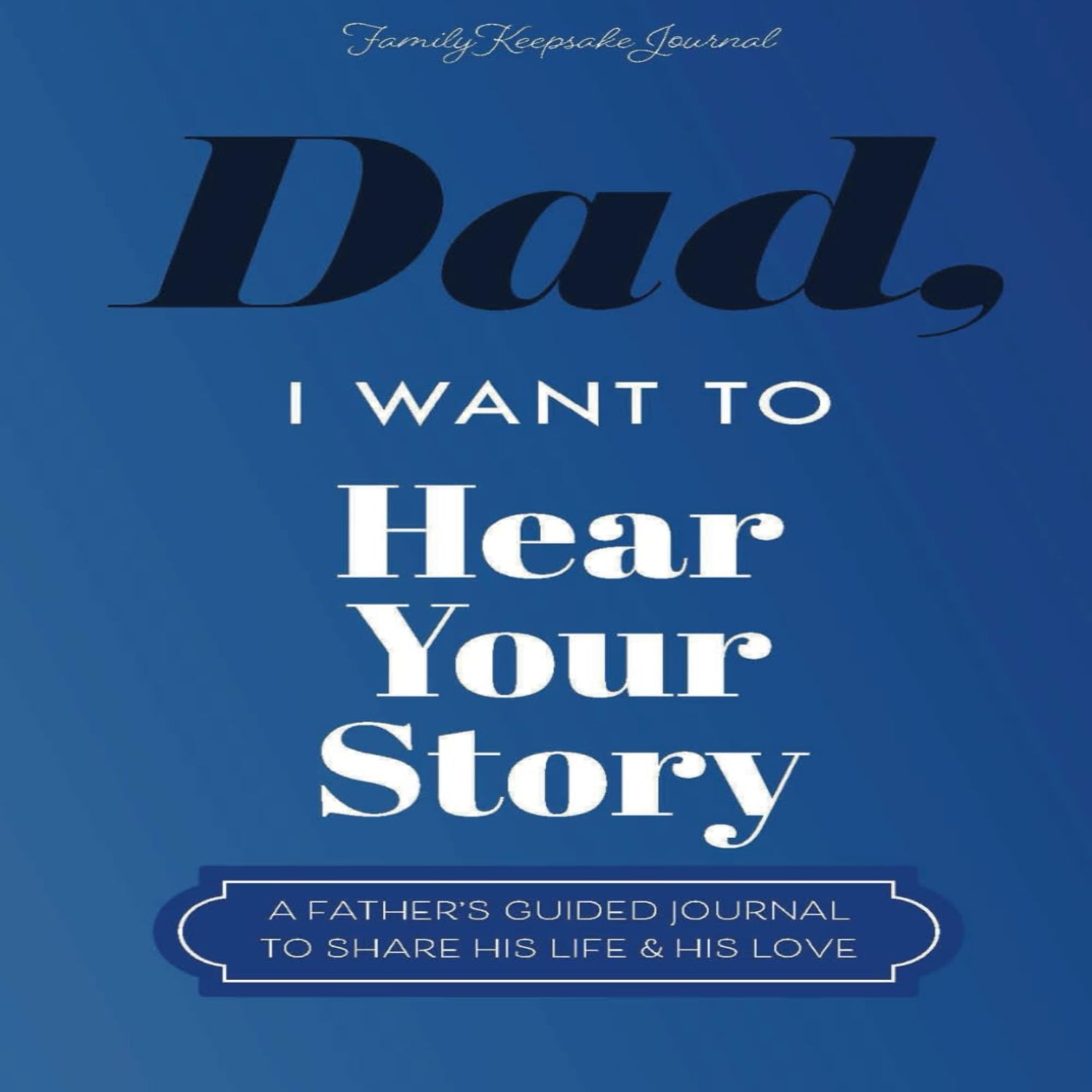 Dad, I Want to Hear Your Story: a Father’S Guided Journal to Share His Life & His Love (Hear Your Story Books)
